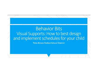 Video 10: Visual Supports Background is a blue talk bubble that says "Behavior Bits  Visual Supports: How to best design and implement schedules for your child Twin Rivers Unified School District"